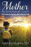 Mother As Emotional Coach: 8 Principles for Raising a Well-Adjusted Child
