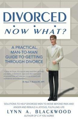 Divorced... Now What? A Practical Man-to-Man Guide to Getting Through Divorce - Lynn A Blackwood - cover