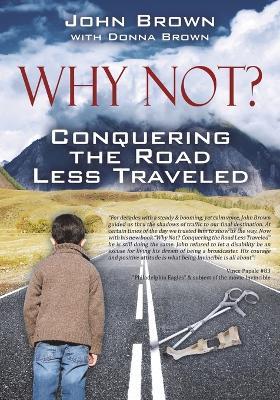 Why Not? Conquering The Road Less Traveled - John Brown - cover