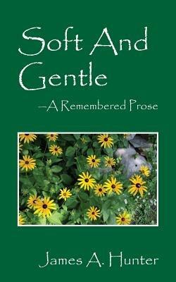 Soft and Gentle: A Remembered Prose - James a Hunter - cover