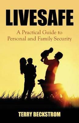 Livesafe: A Practical Guide to Personal and Family Security - Terry Beckstrom - cover