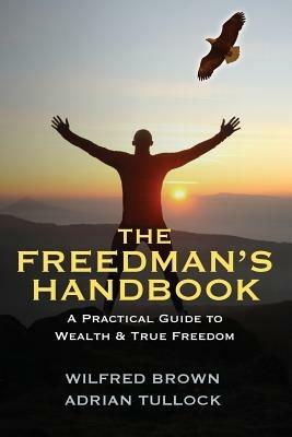 The Freedman's Handbook: A Practical Guide to Wealth - Wilfred Brown,Adrian Tullock - cover