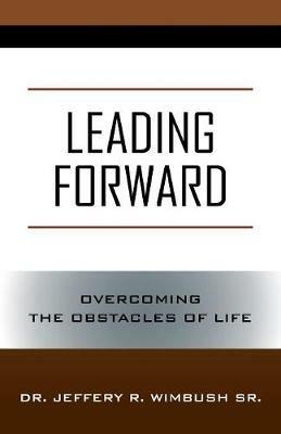 Leading Forward: Overcoming the Obstacles of Life - Jeffery R Wimbush - cover