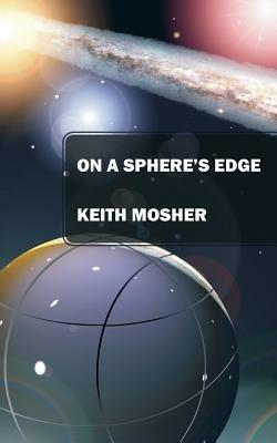 On a Sphere's Edge: Addiction, Attraction, Myth and Mystery in a Lighthearted Future - Keith Mosher - cover