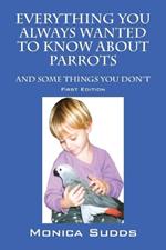 Everything You Always Wanted to Know About Parrots: And Some Things You Don't