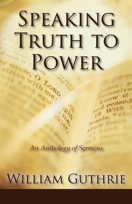 Speaking Truth to Power: An Anthology of Sermons - William Guthrie - cover