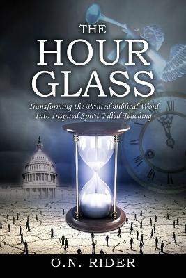 The Hour Glass: Transforming the Printed Biblical Word Into Inspired Spirit Filled Teaching - O N Rider - cover