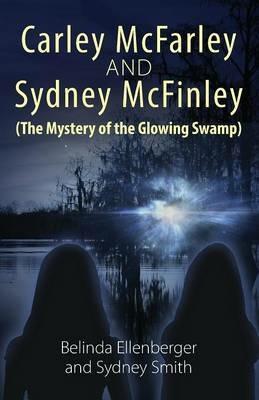 Carley McFarley & Sydney McFinley (The Mystery of the Glowing Swamp) - Belinda Ellenberger,Sydney Smith - cover