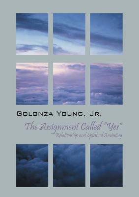 The Assignment Called Yes: Relationship and Spiritual Anointing - Golonza Young - cover