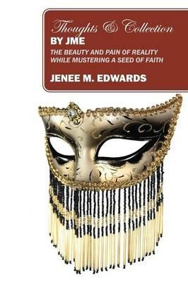 Thoughts & Collection By JME: The Beauty And Pain of Reality While Mustering A Seed of Faith - Jenee M Edwards - cover