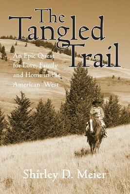 The Tangled Trail: An Epic Quest For Love, Family And Home In The American West - Shirley D Meier - cover
