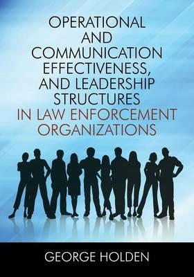 Operational and Communication Effectiveness, and Leadership Structures in Law Enforcement Organizations - George Holden - cover