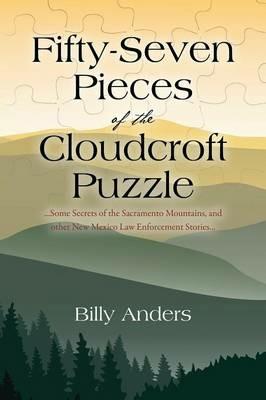Fifty-Seven Pieces of the Cloudcroft Puzzle ...Some Secrets of the Sacramento Mountains, and other New Mexico Law Enforcement Stories... - Billy Anders - cover