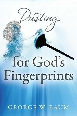 Dusting for God's Fingerprints - George W Baum - cover