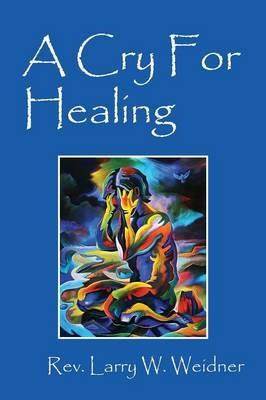 A Cry For Healing - Larry W Weidner - cover