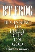 BT Frog: Beginning to Fully Rely on God
