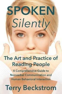 Spoken Silently: The Art and Practice of Reading People. A Comprehensive Guide to Nonverbal Communication and Human Behavioral Interaction. - Terry Beckstrom - cover
