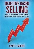 Objective Based Selling: How to sell more material handling equipment (by focusing on the customer instead of the stuff) - Gary T Moore - cover