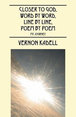 Closer to God, Word by Word, Line by Line, Poem by Poem: My Journey - Vernon Kadell - cover