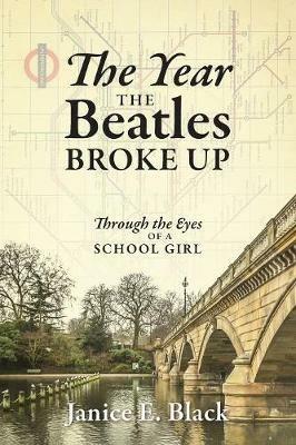 The Year the Beatles Broke Up: Through the Eyes of a School Girl - Janice E Black - cover