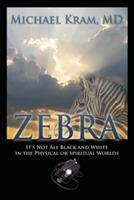 Zebra: It's Not All Black and White In the Physical or Spiritual Worlds - Michael Kram - cover