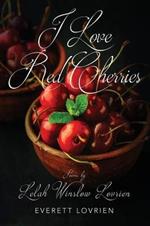 I Love Red Cherries: Poems by Lelah Winslow Lovrien