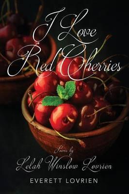 I Love Red Cherries: Poems by Lelah Winslow Lovrien - Everett Lovrien - cover