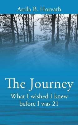 The Journey: What I wished I knew before I was 21 - Attila B Horvath - cover