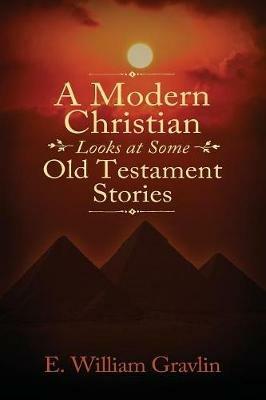 A Modern Christian Looks at Some Old Testament Stories - E William Gravlin - cover