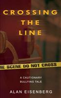 Crossing The Line: A Cautionary Bullying Tale - Alan Eisenberg - cover