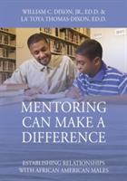 Mentoring Can Make A Difference: Establishing Relationships with African American Males - William C Dixon Edd,La' Toya Thomas-Dixon Edd - cover