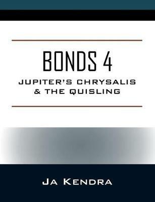 Bonds 4: Jupiter's Chrysalis & the Quisling - Ja Kendra - cover