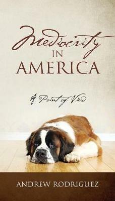 Mediocrity in America: A Point of View - Andrew Rodriguez - cover