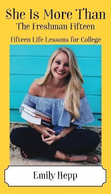 She Is More Than The Freshman Fifteen: Fifteen Life Lessons for College - Emily Hepp - cover