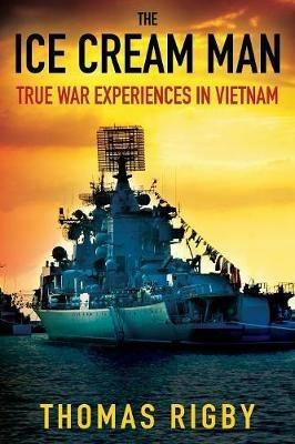 The Ice Cream Man: True War Experiences in Vietnam - Thomas Rigby - cover