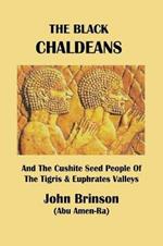 The Black Chaldeans: And The Cushite Seed People Of The Tigris And Euphrates Valleys