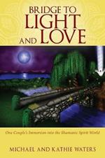 Bridge to Light and Love: One Couple's Immersion Into the Shamanic Spirit World