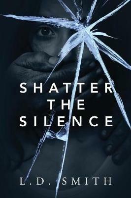 Shatter the Silence - L D Smith - cover