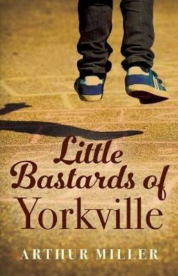 Little Bastards of Yorkville - Arthur Miller - cover