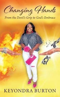 Changing Hands: From the Devil's Grip to God's Embrace - Keyondra Burton - cover