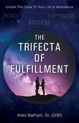 The Trifecta of Fulfillment: Unlock the Code to Your Life of Abundance - Allen Barham - cover