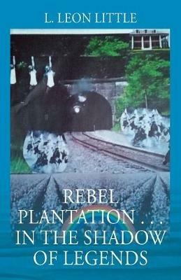 Rebel Plantation . . . In The Shadow of Legends - L Leon Little - cover