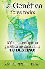 La Genetica no es todo: !Como hacer que tu genetica no determine tu destino!