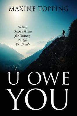 U Owe You: Taking Responsibility for Creating the Life You Decide - Maxine Topping - cover