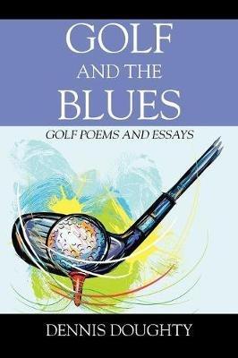 Golf and the Blues: Golf Poems and Essays - Dennis Doughty - cover