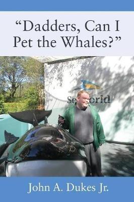 "Dadders, Can I Pet the Whales?" - John A Dukes - cover