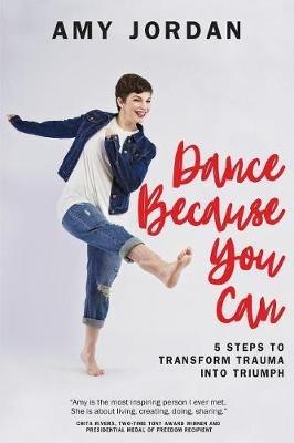 Dance Because You Can: 5 Steps to Transform Trauma into Triumph - Amy Jordan - cover