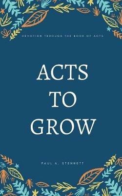 Acts to Grow: Devotion through the Book of Acts - Paul a Stennett - cover