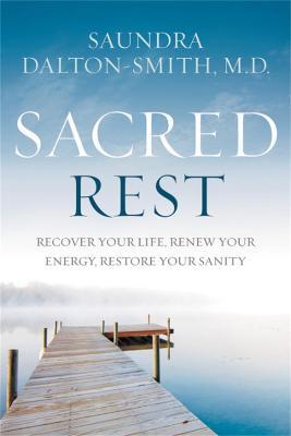 Sacred Rest: Recover Your Life, Renew Your Energy, Restore Your Sanity - Saundra Dalton-Smith - cover