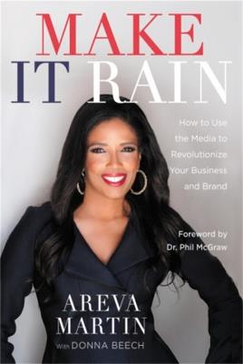 Make It Rain!: How to Use the Media to Revolutionize Your Business & Brand - Areva Martin,Donna Beech - cover